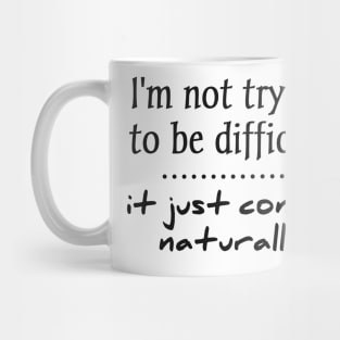 i'm not trying to be difficult it just comes naturally Mug